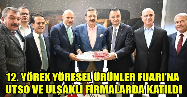 12. YÖREX YÖRESEL ÜRÜNLER FUARINA UTSO VE ULŞAKLI FİRMALARDA KATILDI