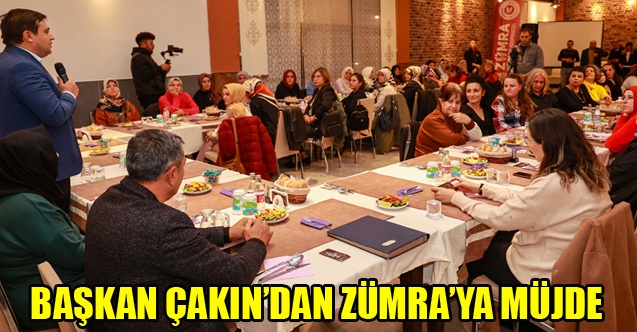 BAŞKAN ÇAKINDAN ZÜMRAYA MÜJDE