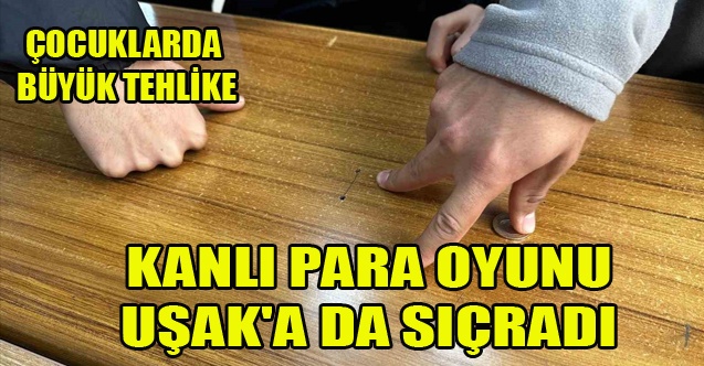ÇOCUKLARDA BÜYÜK TEHLİKE KANLI PARA OYUNU UŞAK#039;A DA SIÇRADI