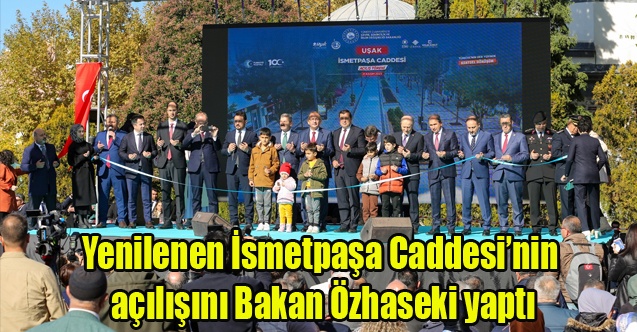 Uşakta yenilenen İsmetpaşa Caddesinin açılışını Bakan Özhaseki yaptı