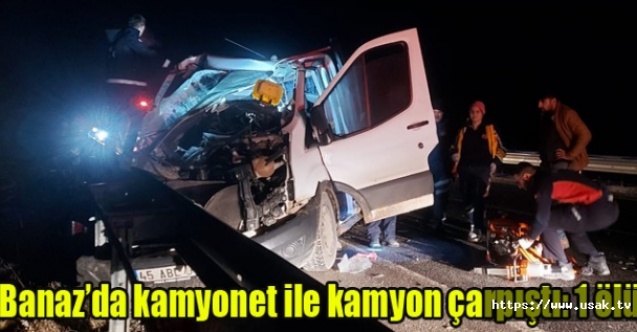 Banaz#039;da kamyon ve kamyonetin karıştığı kazada 1 kişi hayatını kaybetti.