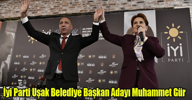 İyi Parti Uşak Belediye Başkan Adayı Muhammet Gür Oldu