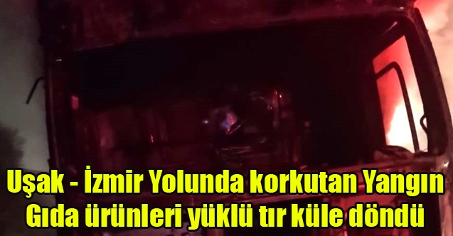 Uşak#039;ta Gıda ürünleri yüklü tır küle döndü