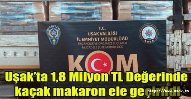 Uşakta 1,8 Milyon TL Değerinde kaçak makaron ele geçirildi