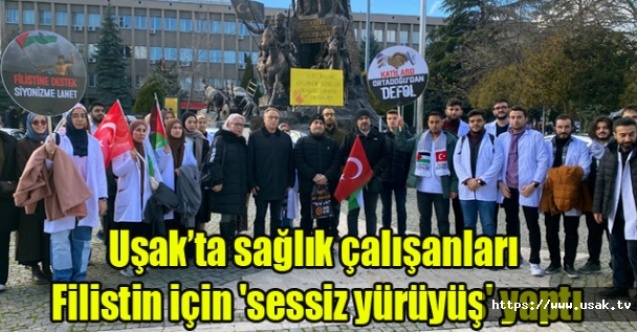 Uşakta sağlık çalışanları Filistin için #039;sessiz yürüyüş#039; yaptı