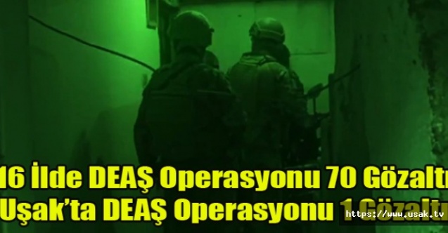 Uşak Dahil 16 İlde DEAŞ Operasyonu 70 Gözaltı