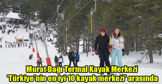 Murat Dağı Termal Kayak Merkezi #039;Türkiye#039;nin en iyi 10 kayak merkezi#039; arasında