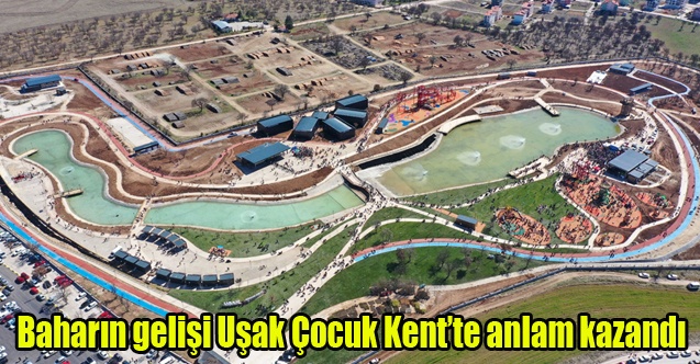 Baharın gelişi Uşak Çocuk Kentte anlam kazandı