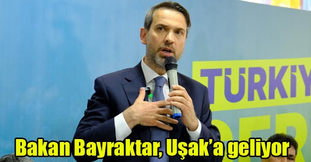Bakan Bayraktar, Uşaka geliyor