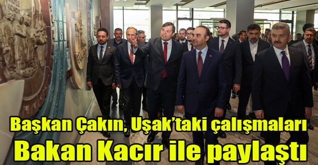 Başkan Çakın, Uşaktaki çalışmaları Bakan Kacır ile paylaştı