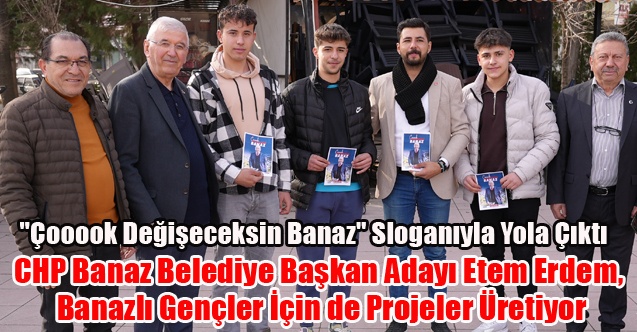 CHP Banaz Belediye Başkan Adayı Etem Erdem, Banazlı Gençler İçin de Projeler Üretiyor