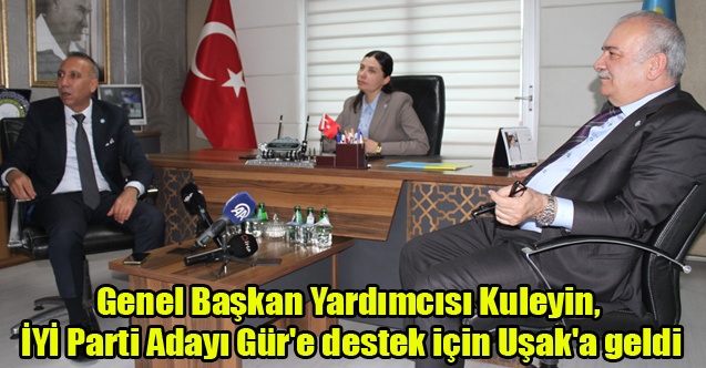 Genel Başkan Yardımcısı Kuleyin, İYİ Parti Adayı Gür#039;e destek için Uşak#039;a geldi