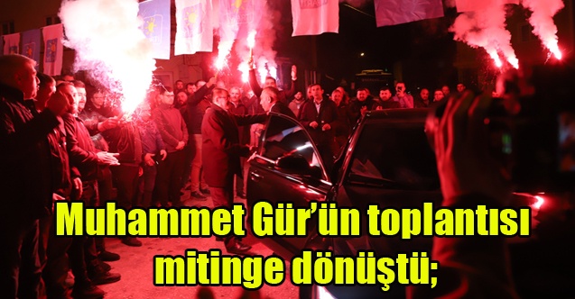 Muhammet Gürün toplantısı mitinge dönüştü;