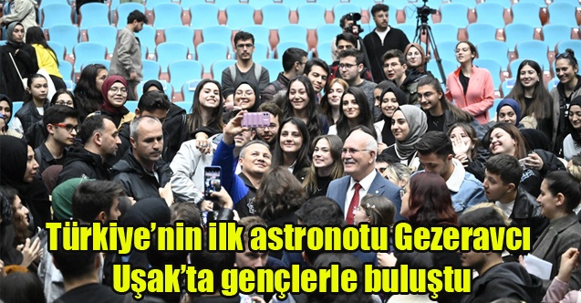 Türkiyenin ilk astronotu Gezeravcı Uşakta gençlerle buluştu