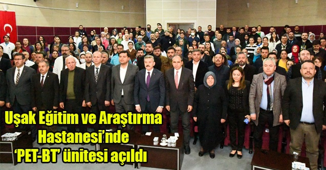 Uşak Eğitim ve Araştırma Hastanesinde ‘PET-BT ünitesi açıldı