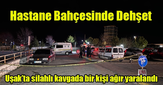 Uşakta silahlı kavgada bir kişi ağır yaralandı
