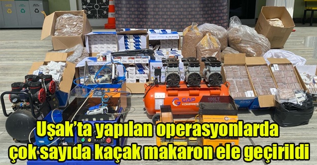 Uşakta yapılan operasyonlarda çok sayıda kaçak makaron ele geçirildi