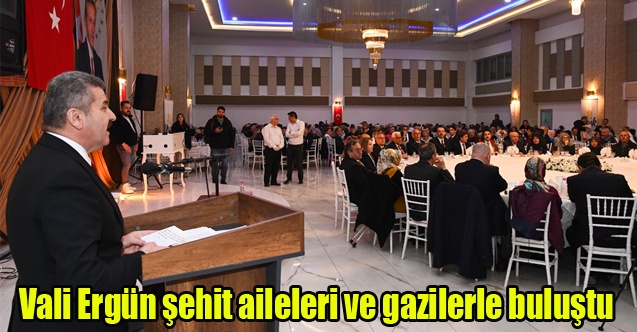 Vali Ergün şehit aileleri ve gazilerle buluştu