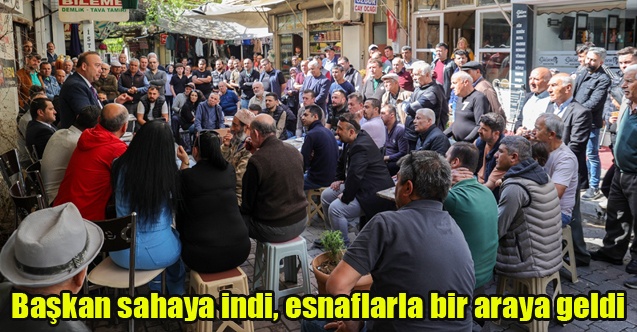 Başkan sahaya indi, esnaflarla bir araya geldi