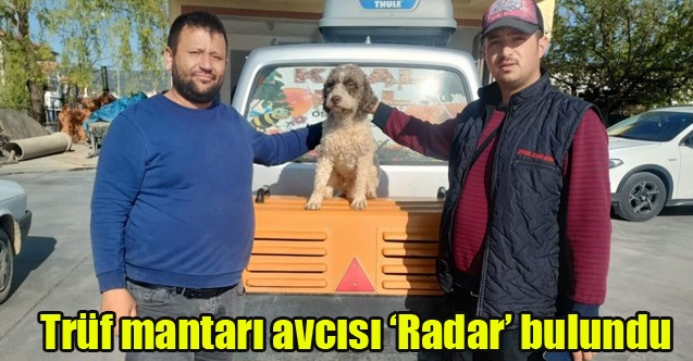 Trüf mantarı avcısı ‘Radar bulundu