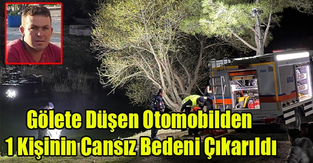 Uşak#39;ta Gölete Düşen Otomobilden Erkan Özçelik#39;in Cansız Bedeni Çıkarıldı