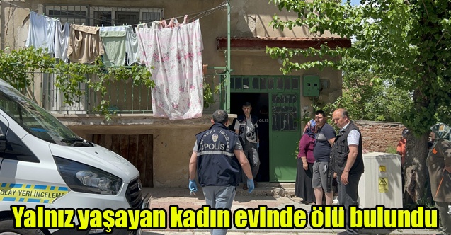 Yalnız yaşayan kadın evinde ölü bulundu