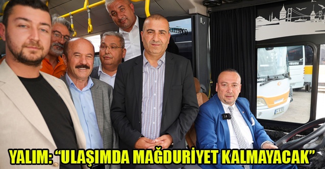 YALIM: #34;ULAŞIMDA MAĞDURİYET KALMAYACAK#34;