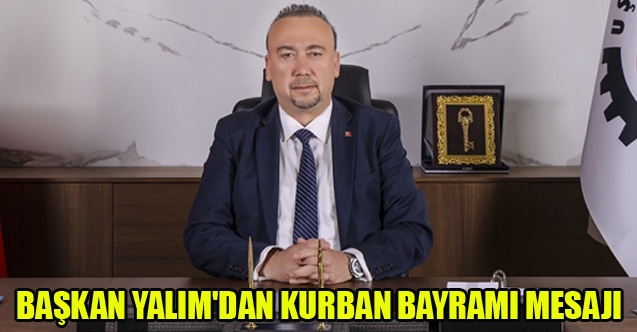 BAŞKAN YALIM#039;DAN KURBAN BAYRAMI MESAJI
