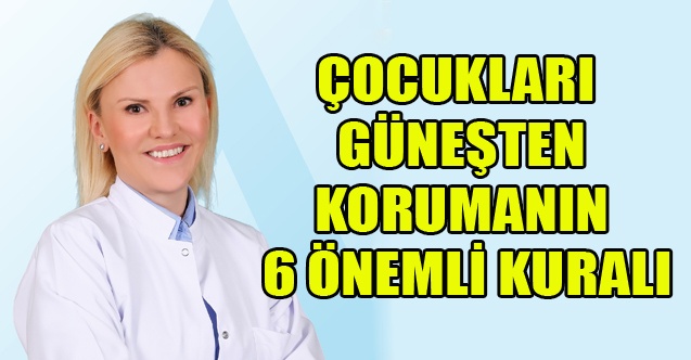 ÇOCUKLARI GÜNEŞTEN KORUMAK İÇİN 6 ÖNEMLİ KURAL!