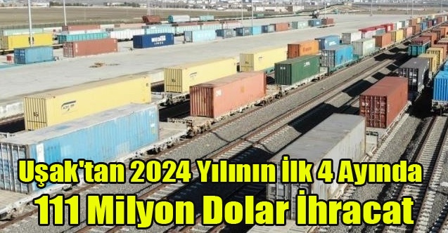 Uşak#039;tan 2024 Yılının İlk 4 Ayında 111 Milyon Dolar İhracat