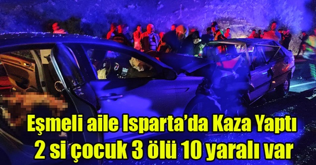 Eşmeli Aile Isparta#039;da  Kaza Yaptı 2 si çocuk 3 ölü 10 yaralı var