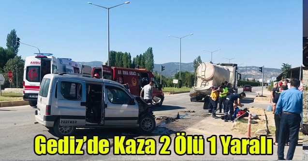 GEDİZ DE KAZA 2 ÖLÜ 1 YARALI