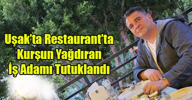 RESTAURANTTA BİR KİŞİYİ YARALAYAN İŞ ADAMI VE BİR ADAMI TUTUKLANDI