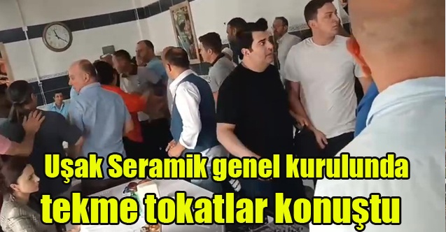 Uşak Seramik genel kurulunda tekme tokatlar konuştu