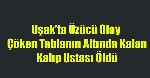 Uşak#039;ta Beton atılırken Tabla Çöktü Kalıp Ustası Öldü