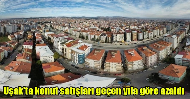 Uşak#039;ta konut satışları geçen yıla göre azaldı