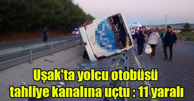 Uşak#039;ta yolcu otobüsü tahliye kanalına devrildi: 11 yaralı