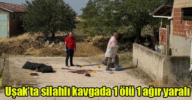Uşakta silahlı kavgada 1 ölü 1 ağır yaralı