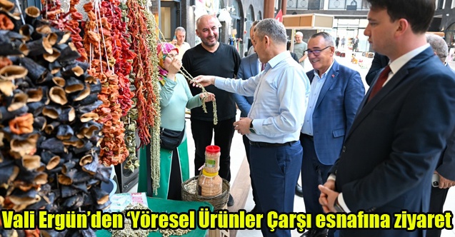 Vali Ergün ‘Yöresel Ürünler Çarşı#039; esnafını ziyaret etti