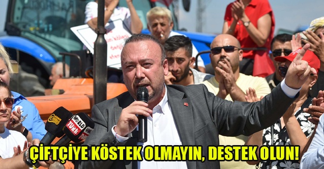 ÇİFTÇİYE KÖSTEK OLMAYIN, DESTEK OLUN!