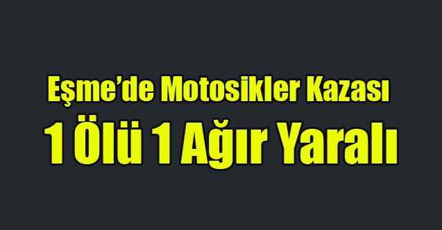 Eşme#039;de Motosiklet Kazası 1 Ölü 1 Ağır Yaralı