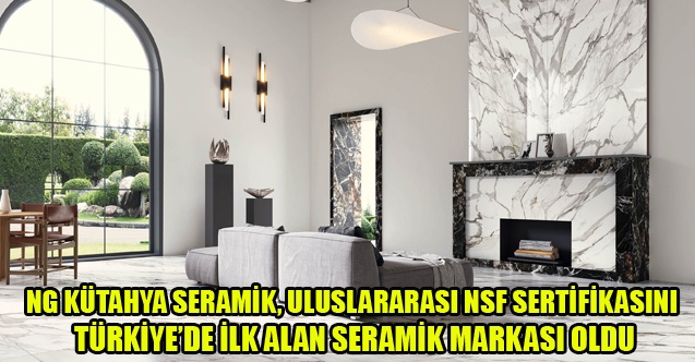 NG KÜTAHYA SERAMİK, ULUSLARARASI NSF SERTİFİKASINI TÜRKİYEDE İLK ALAN SERAMİK MARKASI OLDU