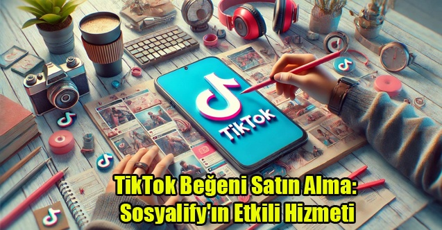 TikTok Beğeni Satın Alma: Sosyalify#039;ın Etkili Hizmeti
