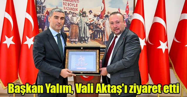 Başkan Yalım, Vali Aktaş#039;ı ziyaret etti