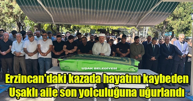 Erzincan#039;daki kazada hayatını kaybeden Uşaklı aile son yolculuğuna uğurlandı