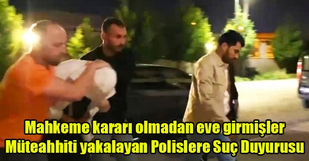 MAHKEME KARARI OLMADAN EVE GİREN VE KAMERA KAYIT CİHAZINI DA SÖKÜP GÖTÜREN POLİSLERE SUÇ DUYURUSU