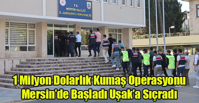 Uşak dahil 9 İlde 1 Milyon dolarlık kumaş için#039; operasyon: 16 tutuklama