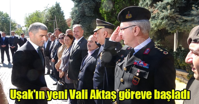 Uşak#039;ın yeni Vali Aktaş göreve başladı