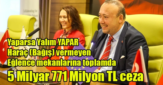 BAŞKAN YALIM#039;DAN EĞLENCE MEKANLARINA 5 MİLYARLIK ZORLA BAĞIŞ CEZASI