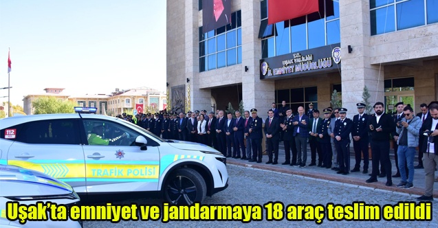 Uşakta emniyet ve jandarmaya 18 yeni hizmet aracı teslim edildi